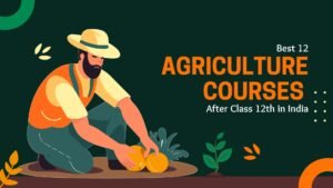 Best 12 Agriculture Courses After Class 12th in India